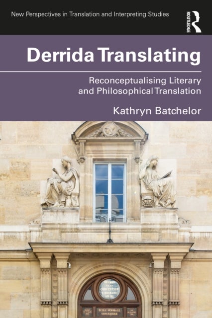 Derrida Translating - Reconceptualising Literary and Philosophical Translation