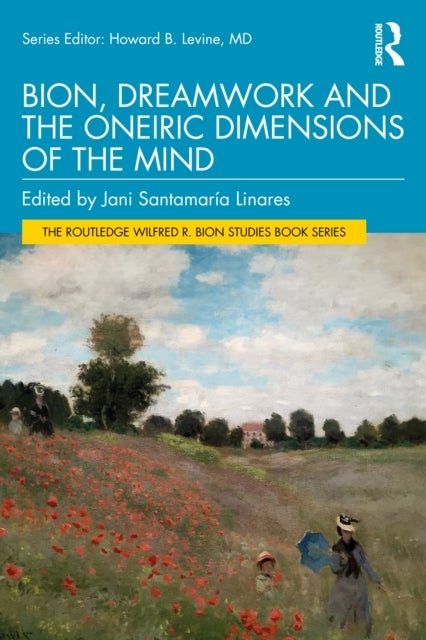 Bion, Dreamwork and the Oneiric Dimensions of the Mind