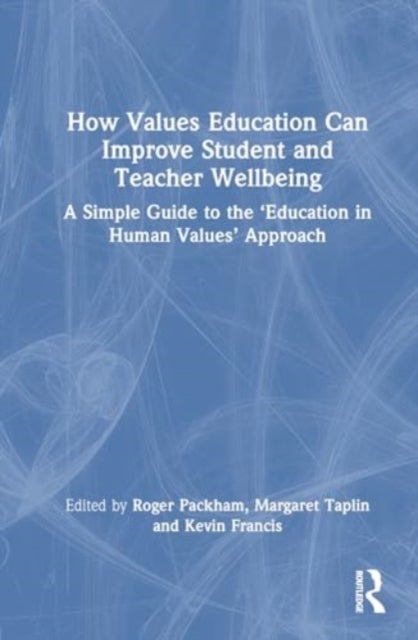 How Values Education Can Improve Student and Teacher Wellbeing - A Simple Guide to the ‘Education in Human Values’ Approach