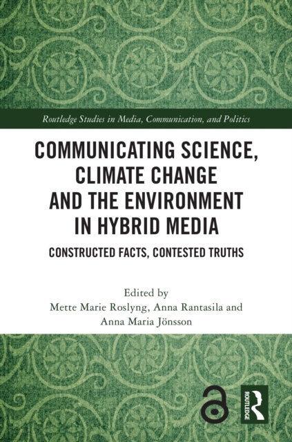Communicating Science, Climate Change and the Environment in Hybrid Media - Constructed Facts, Contested Truths
