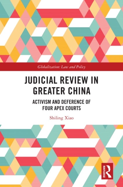 Judicial Review in Greater China - Activism and Deference of Four Apex Courts