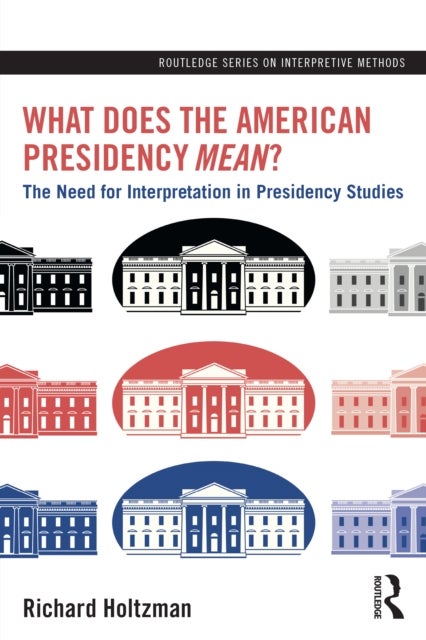 What Does the American Presidency Mean? - The Need for Interpretation in Presidency Studies
