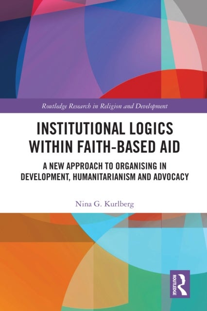 Institutional Logics within Faith-Based Aid - A New Approach to Organising in Development, Humanitarianism and Advocacy