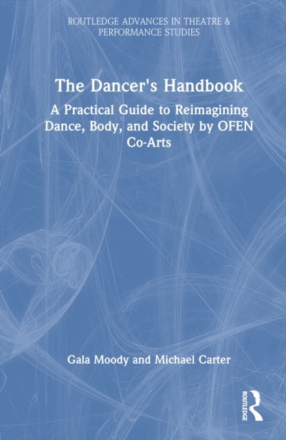 The Dancer's Handbook - A Practical Guide to Reimagining Dance, Body, and Society by OFEN Co-Arts