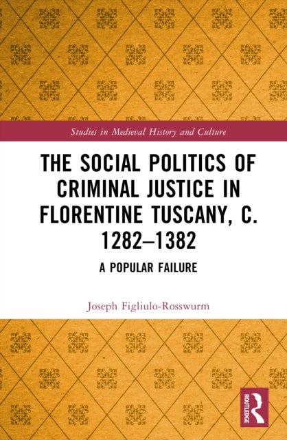 The Social Politics of Criminal Justice in Florentine Tuscany, c. 1282–1382 - A Popular Failure