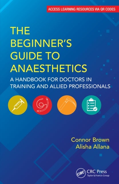 The Beginner's Guide to Anaesthetics - A Handbook for Doctors in Training and Allied Professionals