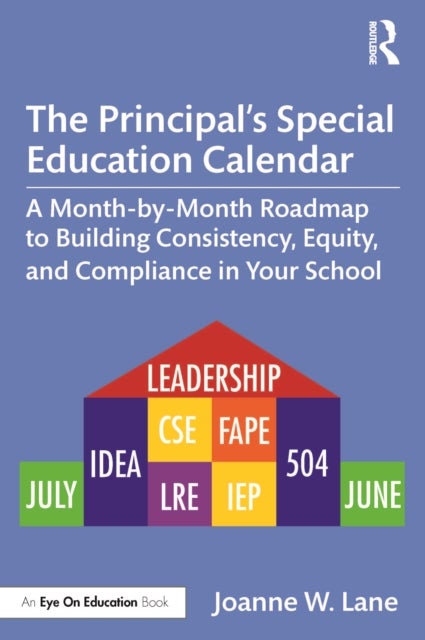 The Principal’s Special Education Calendar - A Month-by-Month Roadmap to Building Consistency, Equity, and Compliance in Your School