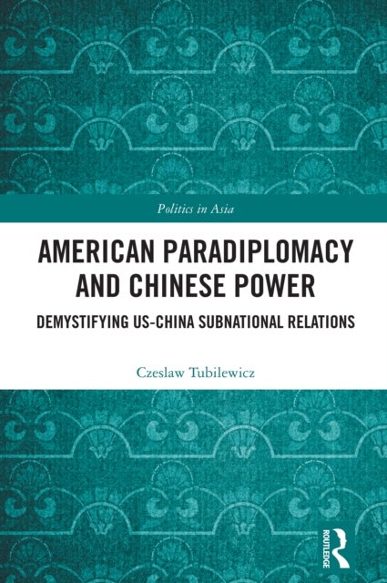 American Paradiplomacy and Chinese Power - Demystifying US-China Subnational Relations