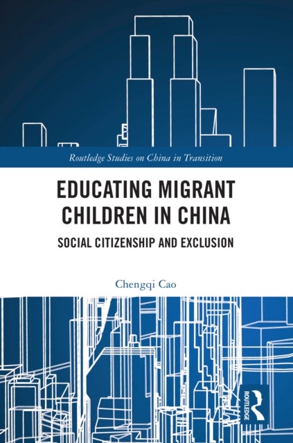 Educating Migrant Children in China - Social Citizenship and Exclusion