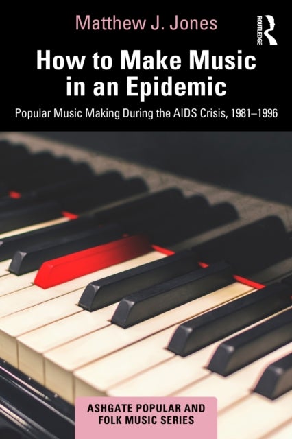 How to Make Music in an Epidemic - Popular Music Making During the AIDS Crisis, 1981-1996
