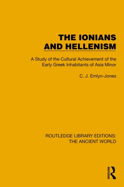 The Ionians and Hellenism - A Study of the Cultural Achievement of the Early Greek Inhabitants of Asia Minor