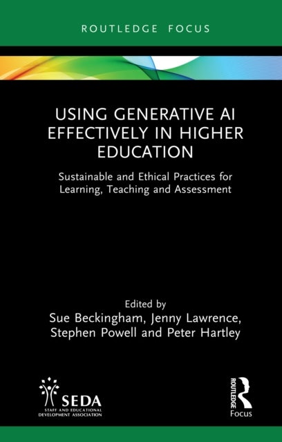 Using Generative AI Effectively in Higher Education - Sustainable and Ethical Practices for Learning, Teaching and Assessment
