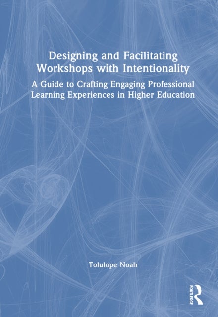 Designing and Facilitating Workshops with Intentionality - A Guide to Crafting Engaging Professional Learning Experiences in Higher Education