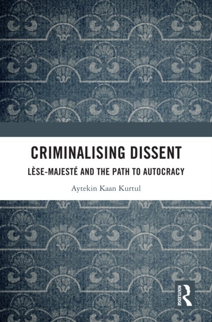 Criminalising Dissent - Lese-majeste and the Path to Autocracy