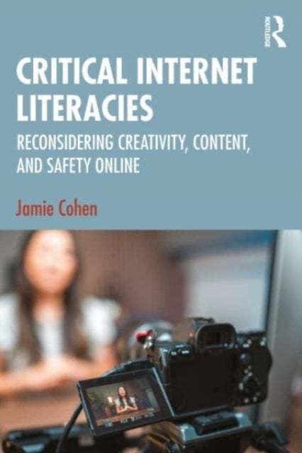 Critical Internet Literacies - Reconsidering Creativity, Content, and Safety Online