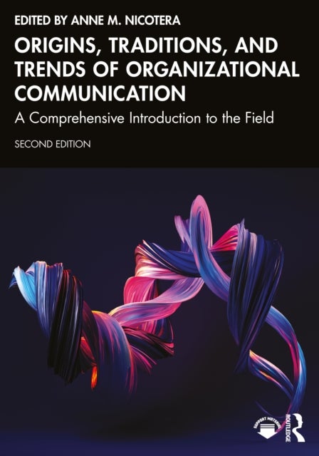 Origins, Traditions, and Trends of Organizational Communication - A Comprehensive Introduction to the Field
