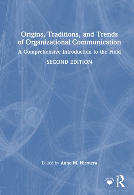 Origins, Traditions, and Trends of Organizational Communication - A Comprehensive Introduction to the Field