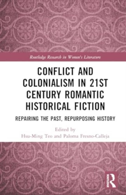 Conflict and Colonialism in 21st Century Romantic Historical Fiction - Repairing the Past, Repurposing History