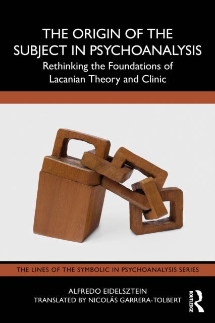 The Origin of the Subject in Psychoanalysis - Rethinking the Foundations of Lacanian Theory and Clinic