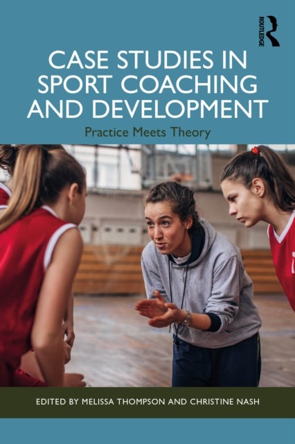 Case Studies in Sport Coaching and Development - Practice Meets Theory