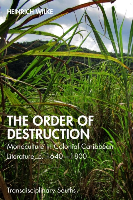 The Order of Destruction - Monoculture in Colonial Caribbean Literature, c. 1640-1800