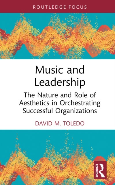 Music and Leadership - The Nature and Role of Aesthetics in Orchestrating Successful Organizations