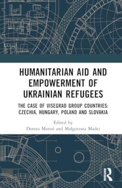 Humanitarian Aid and Empowerment of Ukrainian Refugees - The Case of Visegrad Group countries: Czechia, Hungary, Poland, and Slovakia