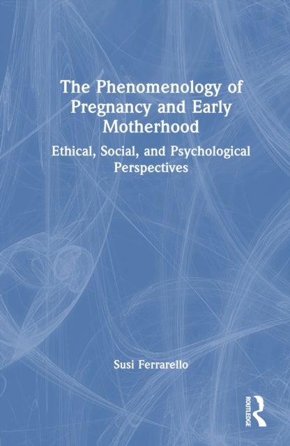 The Phenomenology of Pregnancy and Early Motherhood - Ethical, Social, and Psychological Perspectives