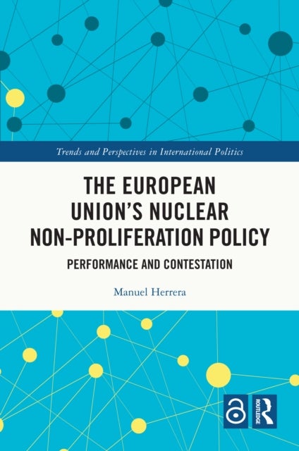 The European Union's Nuclear Non-proliferation Policy - Performance and Contestation