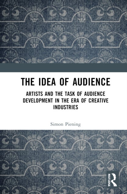 The Idea of Audience - Artists and the Task of Audience Development in the Era of Creative Industries