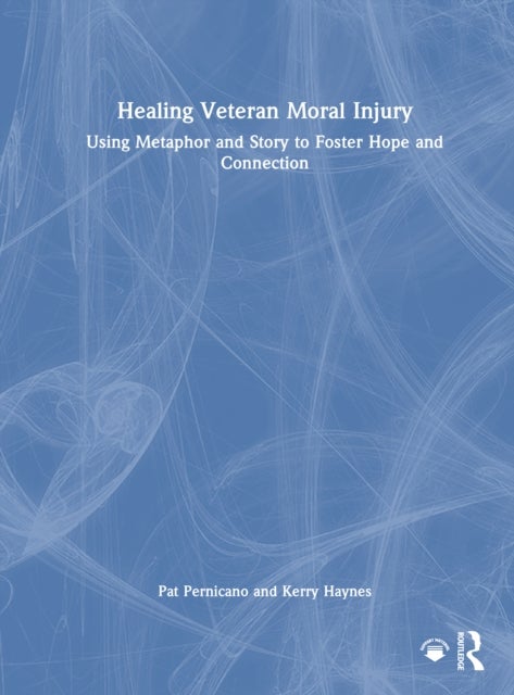 Healing Veteran Moral Injury - Using Metaphor and Story to Foster Hope and Connection