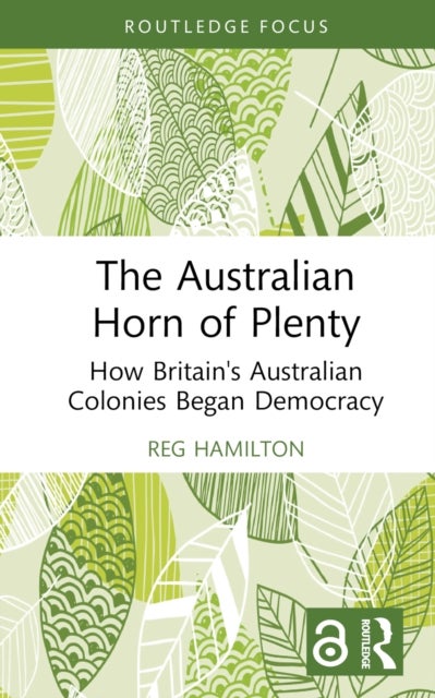 The Australian Horn of Plenty - How Britain's Australian Colonies Began Democracy