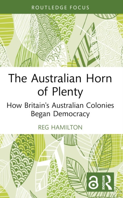 The Australian Horn of Plenty - How Britain's Australian Colonies Began Democracy