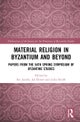 Material Religion in Byzantium and Beyond