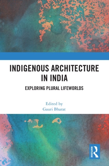 Indigenous Architecture in India - Exploring Plural Lifeworlds