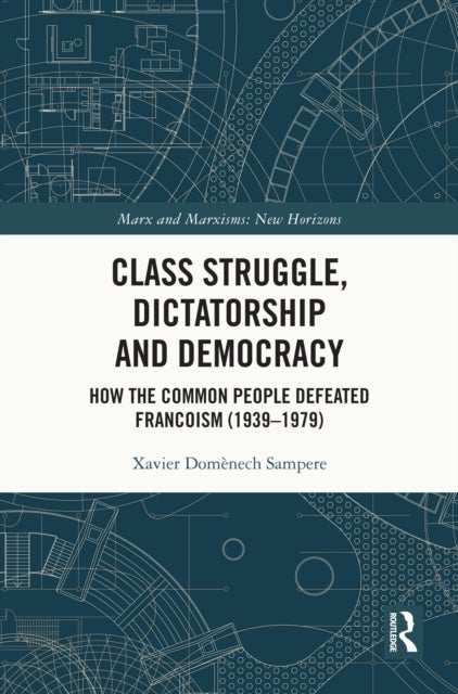Class Struggle, Dictatorship and Democracy - How the Common People Defeated Francoism (1939-1979)
