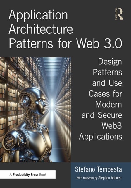 Application Architecture Patterns for Web 3.0 - Design Patterns and Use Cases for Modern and Secure Web3 Applications