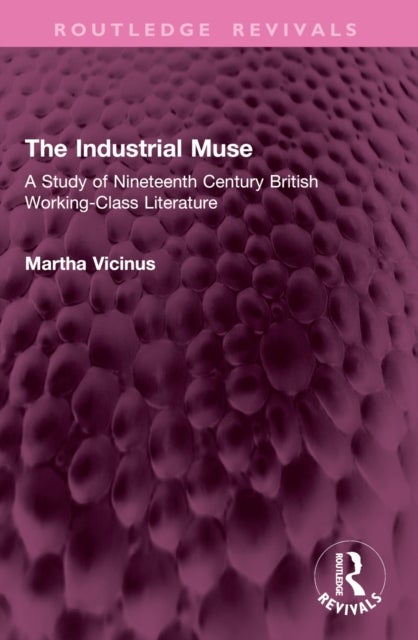 The Industrial Muse - A Study of Nineteenth Century British Working-Class Literature
