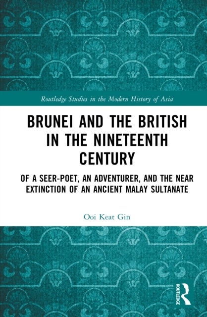 Brunei and the British in the Nineteenth Century - Of a Seer-poet, an Adventurer, and the Near Extinction of an Ancient Malay Sultanate