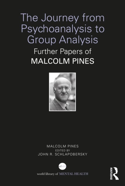 The Journey from Psychoanalysis to Group Analysis - Further Papers of Malcolm Pines