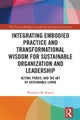 Integrating Embodied Practice and Transformational Wisdom for Sustainable Organization and Leadership