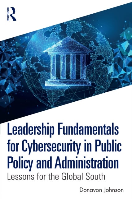 Leadership Fundamentals for Cybersecurity in Public Policy and Administration - Lessons for the Global South