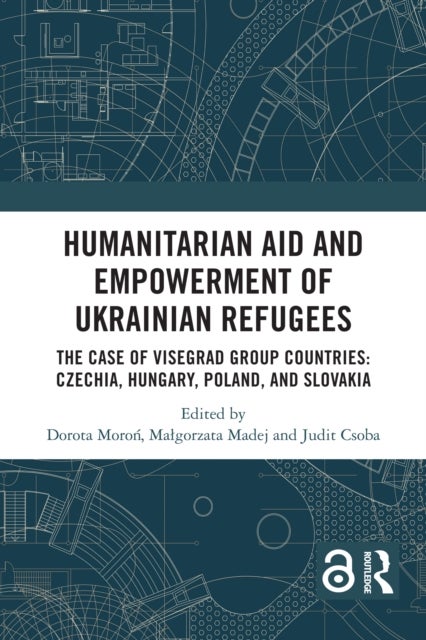 Humanitarian Aid and Empowerment of Ukrainian Refugees - The Case of Visegrad Group countries: Czechia, Hungary, Poland, and Slovakia