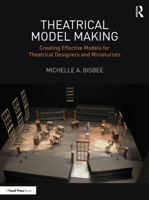 Theatrical Model Making - Creating Effective Models for Theatrical Designers and Miniaturists