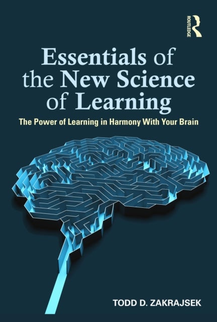 Essentials of the New Science of Learning - The Power of Learning in Harmony With Your Brain