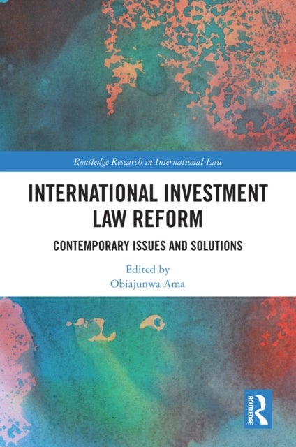 International Investment Law Reform - Contemporary Issues and Solutions
