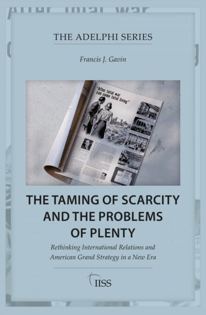 The Taming of Scarcity and the Problems of Plenty - Rethinking International Relations and American Grand Strategy in a New Era