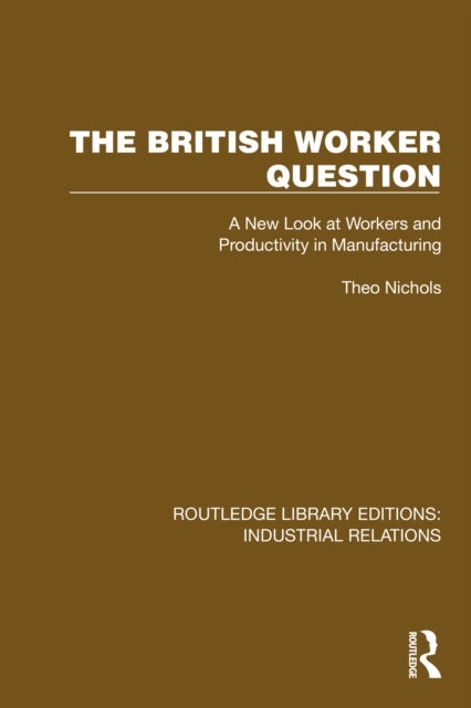 The British Worker Question - A New Look at Workers and Productivity in Manufacturing