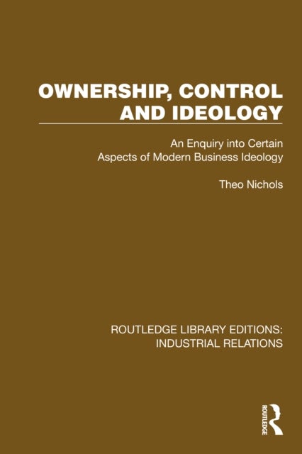 Ownership, Control and Ideology - An Enquiry into Certain Aspects of Modern Business Ideology