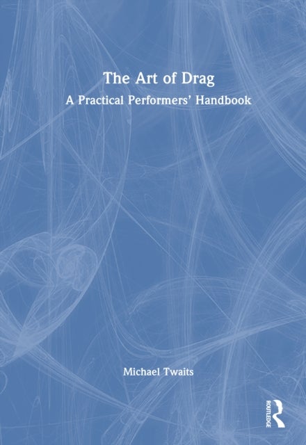 The Art of Drag - A Practical Performers’ Handbook